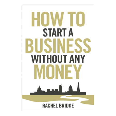 How To Start a Business without Any Money by  Rachel Bridge