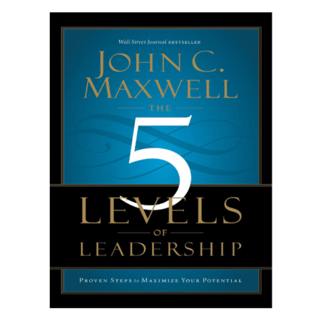 The 5 Levels of Leadership by John C. Maxwell