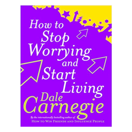 How to Stop Worrying and Start Living by Dale Carnegie
