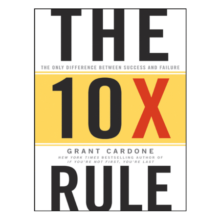The 10x Rule by Grant Cardone