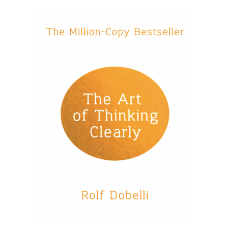 The Art of Thinking Clearly by Rolf Dobelli
