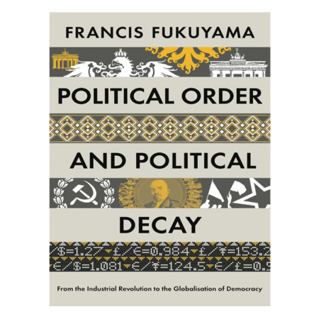 Political Order and Political Decay by Francis Fukuyama