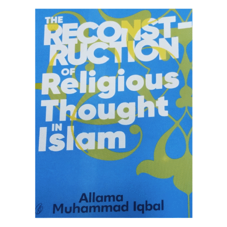 The Reconstruction Of Religious Thought In Islam by Allama Muhammad Iqbal