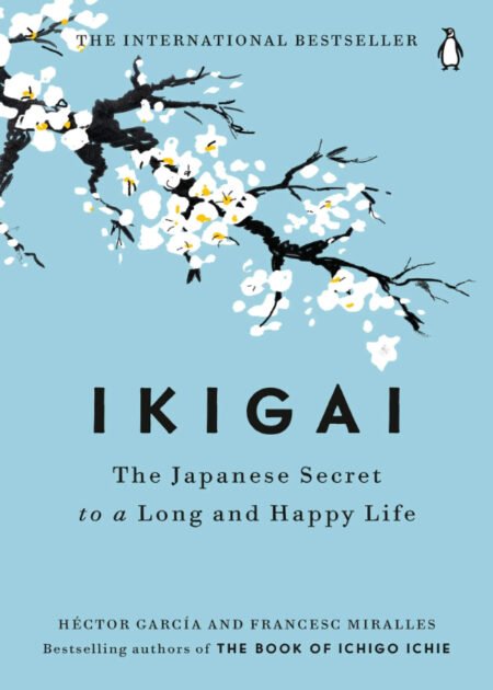 Ikigai: The Japanese Secret To A Long And Happy Life by Héctor García