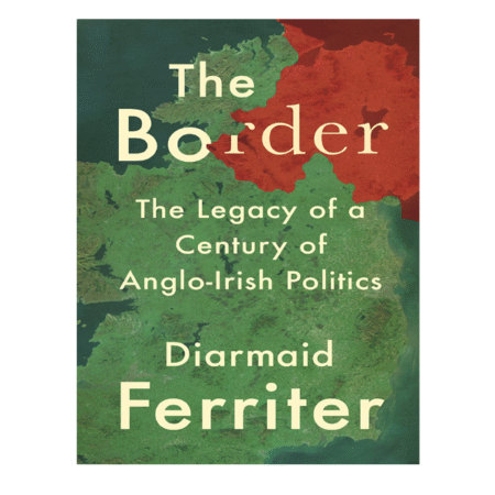 The Border: The Legacy of a Century of Anglo-Irish Politics by Diarmaid Ferriter