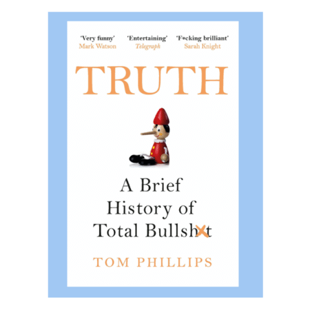 Truth: A Brief History of Total Bullsh*t by Tom Phillips