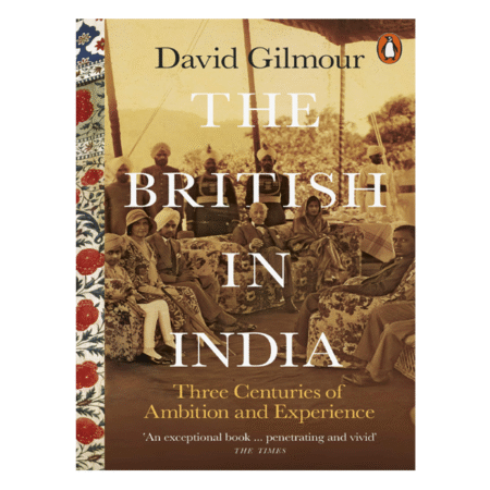 The British in India: Three Centuries of Ambition and Experience by David Gilmour