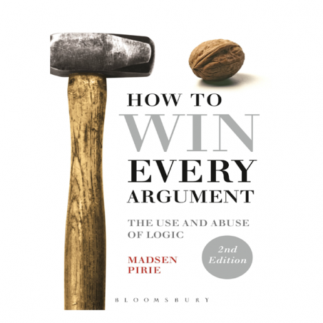 How to Win Every Argument: The Use and Abuse of Logic by Madsen Pirie