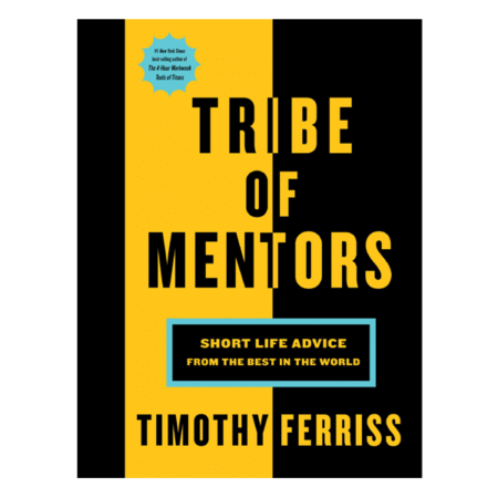Tribe of Mentors: Short Life Advice from the Best in the World by Tim Ferriss