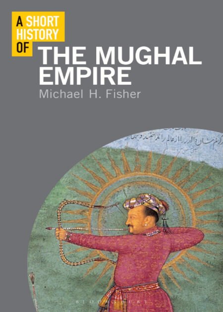 A Short History of the Mughal Empire by  Michael H. Fisher