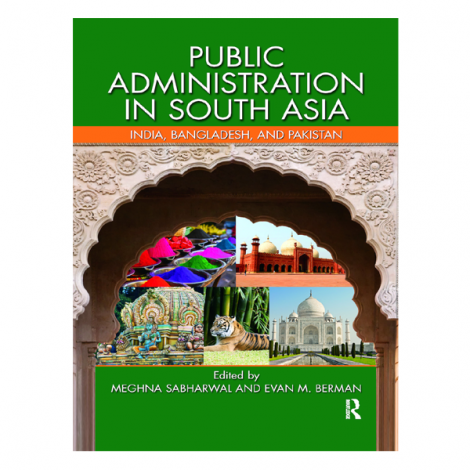 Public Administration in South Asia India, Bangladesh, and Pakistan Edited By Meghna Sabharwal, Evan M. Berman