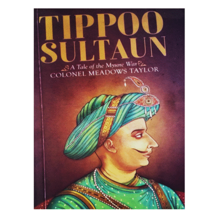 Tippoo Sultan: A Tale of the Mysore War by Colonel Meadows Taylor