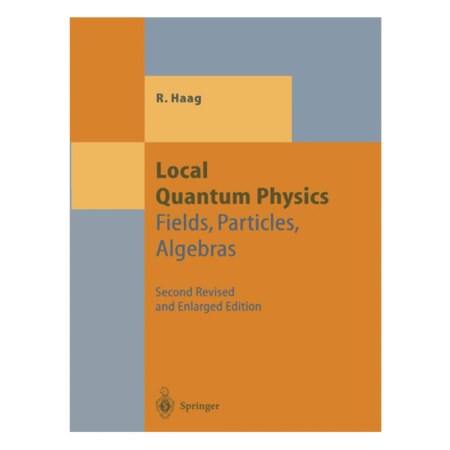 Local Quantum Physics Fields, Particles, Algebras Authors: Haag, Rudolf