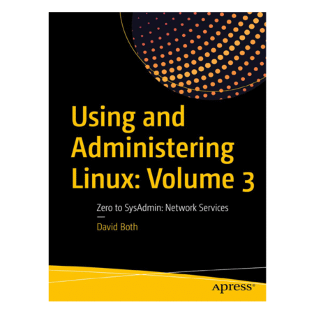 Using and Administering Linux: Volume 3 Zero to SysAdmin: Network Services by David Both