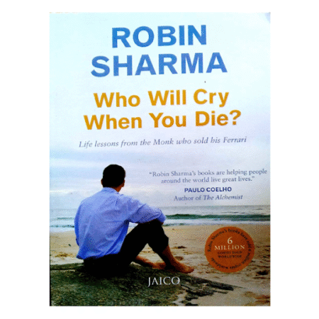 WHO WILL CRY WHEN YOU DIE ? by Robin Sharma
