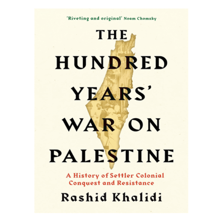 The Hundred Years' War on Palestine by Rashid I. Khalidi