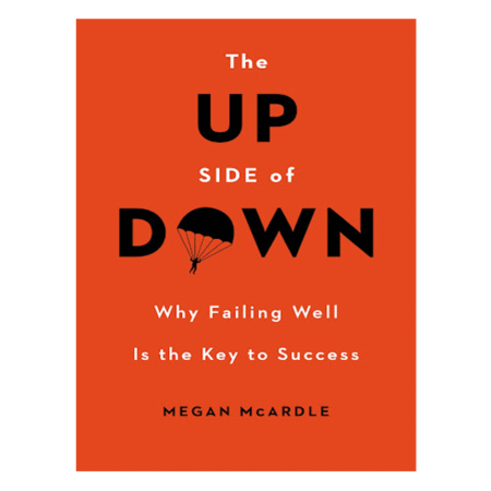 The Up Side of Down: Why Failing Well Is the Key to Success by Megan McArdle