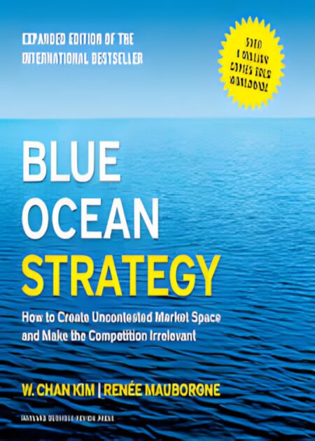 Blue Ocean Strategy: How to Create Uncontested Market Space and Make the Competition Irrelevant by Chan Kim