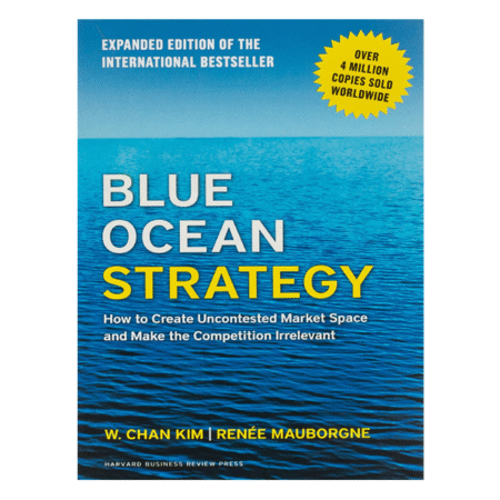 Blue Ocean Strategy: How to Create Uncontested Market Space and Make the Competition Irrelevant by Chan Kim