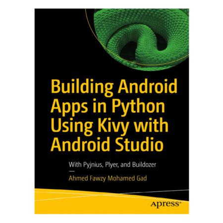 Building Android Apps in Python Using Kivy with Android Studio: With Pyjnius, Plyer, and Buildozer 1st by Ahmed Fawzy Mohamed Gad