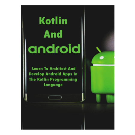 Kotlin And Android: Learn To Architect And Develop Android Apps In The Kotlin Programming Language by Reuben Murdoch