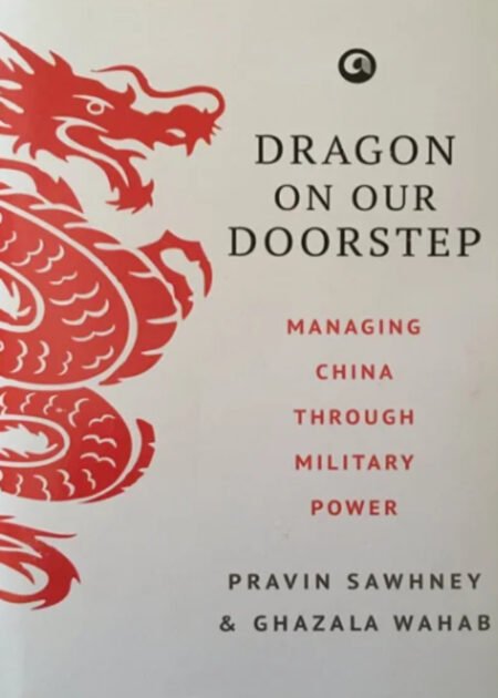 Dragon on Our Doorstep: Managing China Through Military Power by Pravin Sawhney, Ghazala Wahab