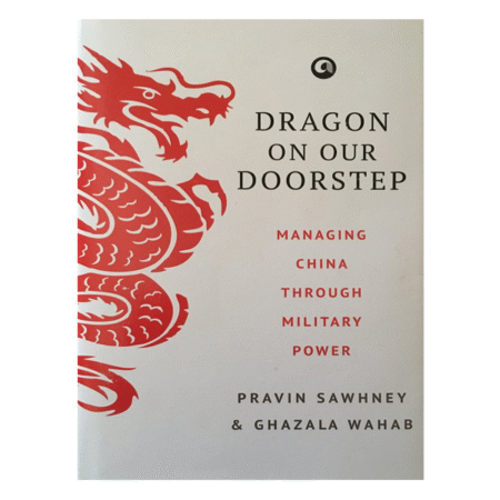 Dragon on Our Doorstep: Managing China Through Military Power by Pravin Sawhney, Ghazala Wahab