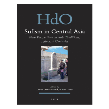 Sufism in Central Asia New Perspectives on Sufi Traditions, 15th-21st Centuries