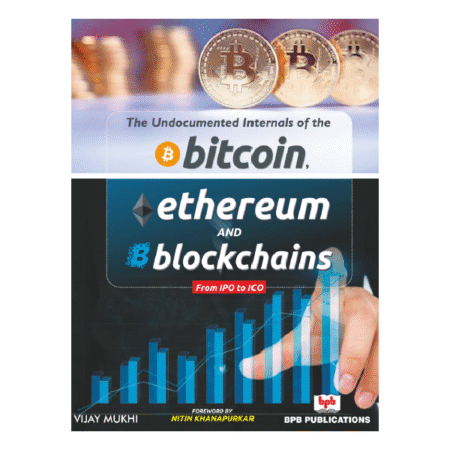 The Undocumented Internals of the Bitcoin, Ethereum and Blockchains by Vijay Mukhi