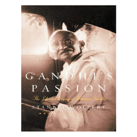 Gandhi's Passion: The Life and Legacy of Mahatma Gandhi by Stanley Wolpert