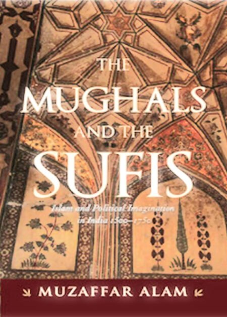 Mughals and the Sufis by Muzaffar Alam