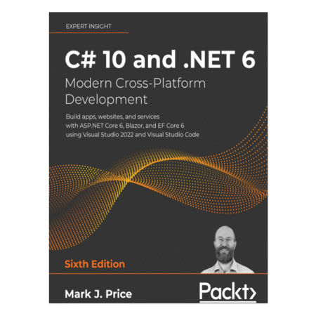 C# 10 and .NET 6 – Modern Cross-Platform Development 6th by Mark J. Price