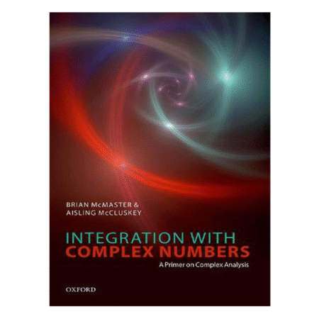 Integration with Complex Numbers: A Primer on Complex Analysis by Brian McMaster