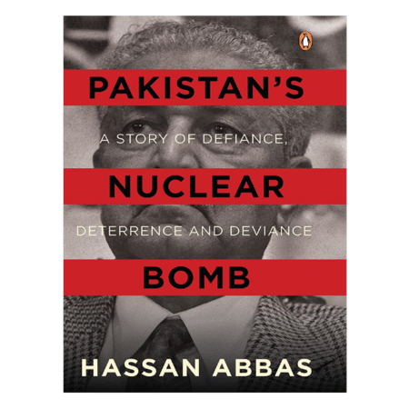 Pakistan's Nuclear Bomb: A Story of Defiance, Deterrence and Deviance by Hassan Abbas