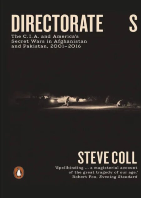 Directorate S: The C.I.A. And America's Secret Wars In Afghanistan And Pakistan, 2001–2016 by Steve Coll
