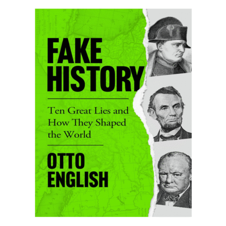 Fake History: Ten Great Lies and How They Shaped the World by Otto English