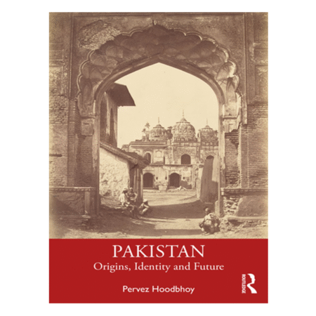 Pakistan: Origins, Identity and Future by Pervez Hoodbhoy
