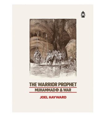 The Warrior Prophet: Muhammad and War by Joel Hayward