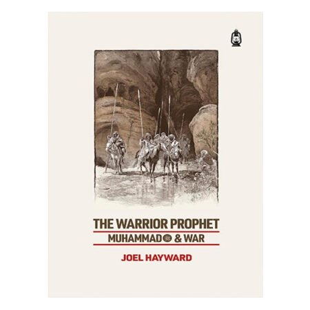 The Warrior Prophet: Muhammad and War by Joel Hayward