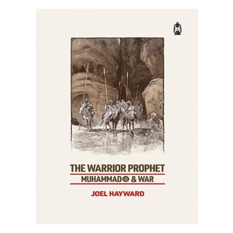 The Warrior Prophet: Muhammad and War by Joel Hayward
