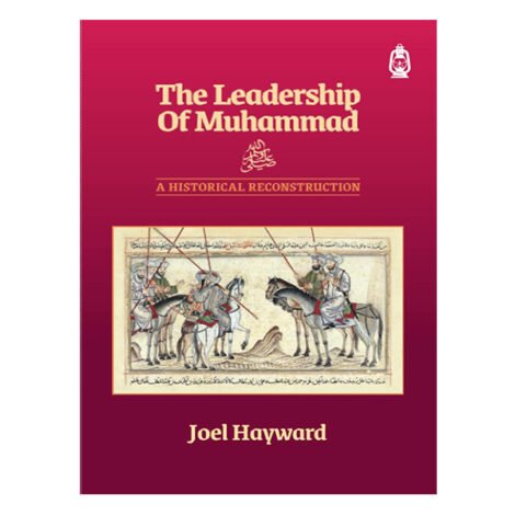 The Leadership of Muhammad: A Historical Reconstruction by Joel Hayward